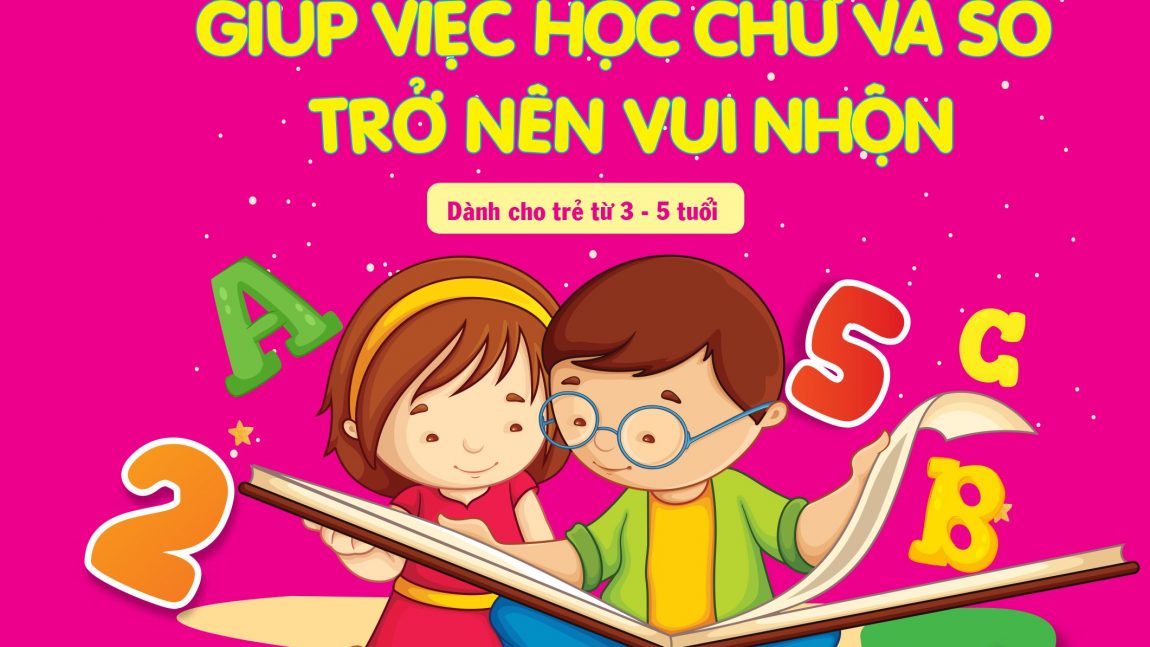 GIỚI THIỆU SÁCH SẮP PHÁT HÀNH: BỘ SÁCH THÔNG MINH – GIÚP VIỆC HỌC CHỮ VÀ SỐ TRỞ NÊN VUI NHỘN TẬP 1 (Dành cho các bé từ 3 -5 tuổi)