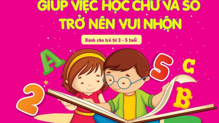 GIỚI THIỆU SÁCH SẮP PHÁT HÀNH: BỘ SÁCH THÔNG MINH – GIÚP VIỆC HỌC CHỮ VÀ SỐ TRỞ NÊN VUI NHỘN TẬP 1 (Dành cho các bé từ 3 -5 tuổi)