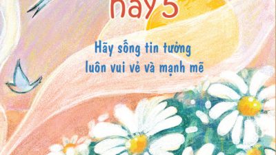 Giới thiệu sách sắp phát hành: Cuộc sống bao điều hay 5: Hãy sống tin tưởng, luôn vui vẻ và mạnh mẽ